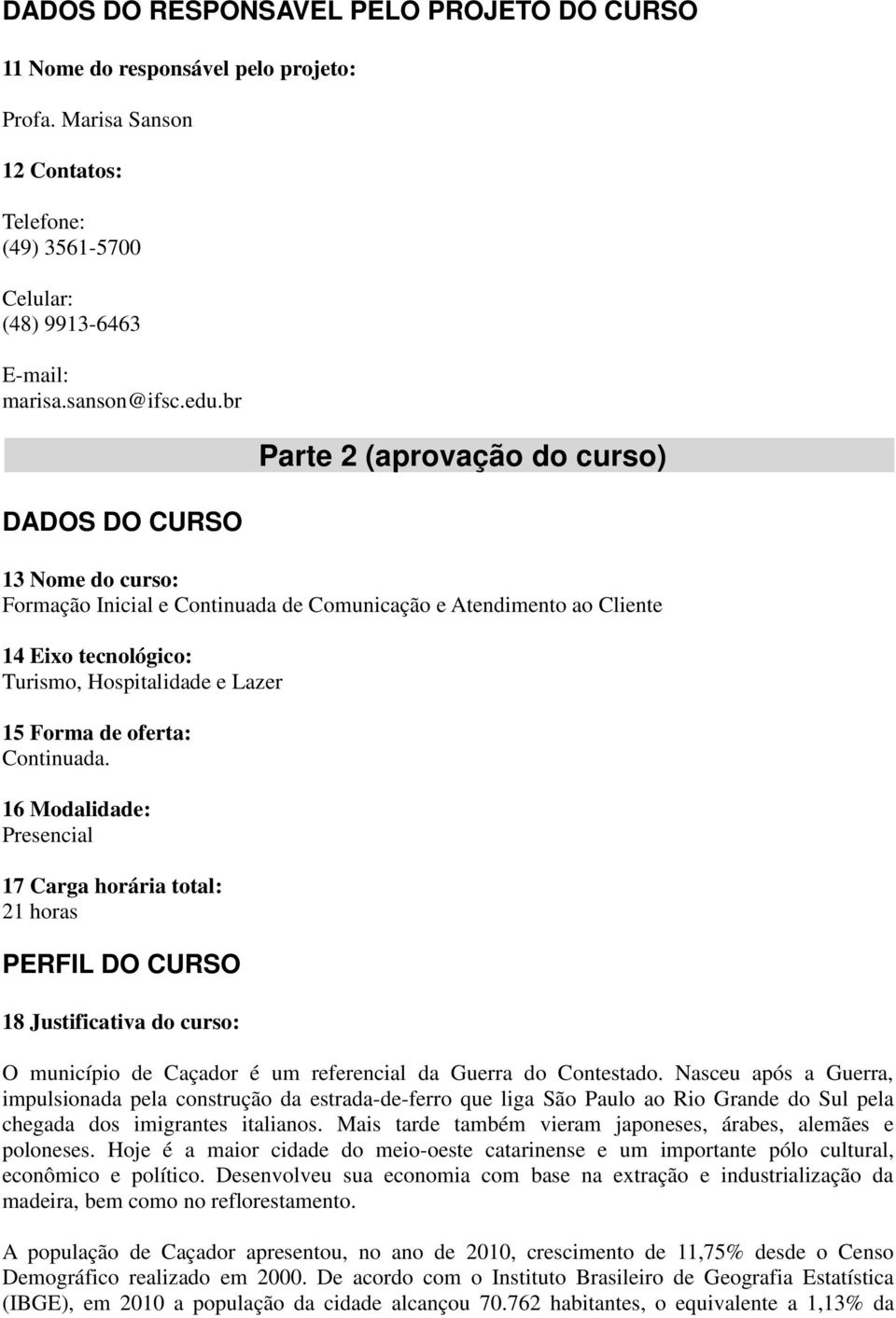 oferta: Continuada. 16 Modalidade: Presencial 17 Carga horária total: 21 horas PERFIL DO CURSO 18 Justificativa do curso: O município de Caçador é um referencial da Guerra do Contestado.