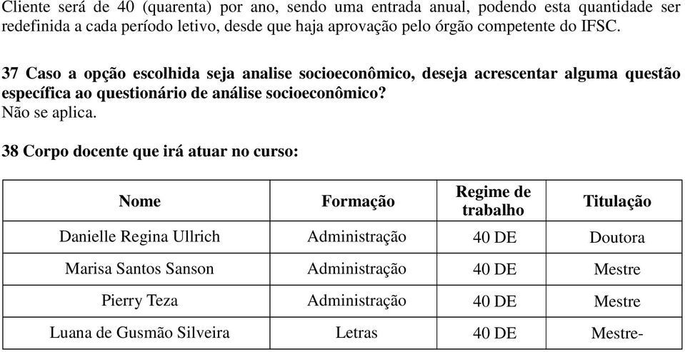 37 Caso a opção escolhida seja analise socioeconômico, deseja acrescentar alguma questão específica ao questionário de análise socioeconômico?