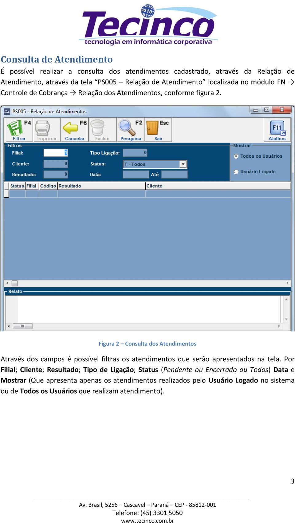 Figura 2 Cnsulta ds Atendiments Através ds camps é pssível filtras s atendiments que serã apresentads na tela.