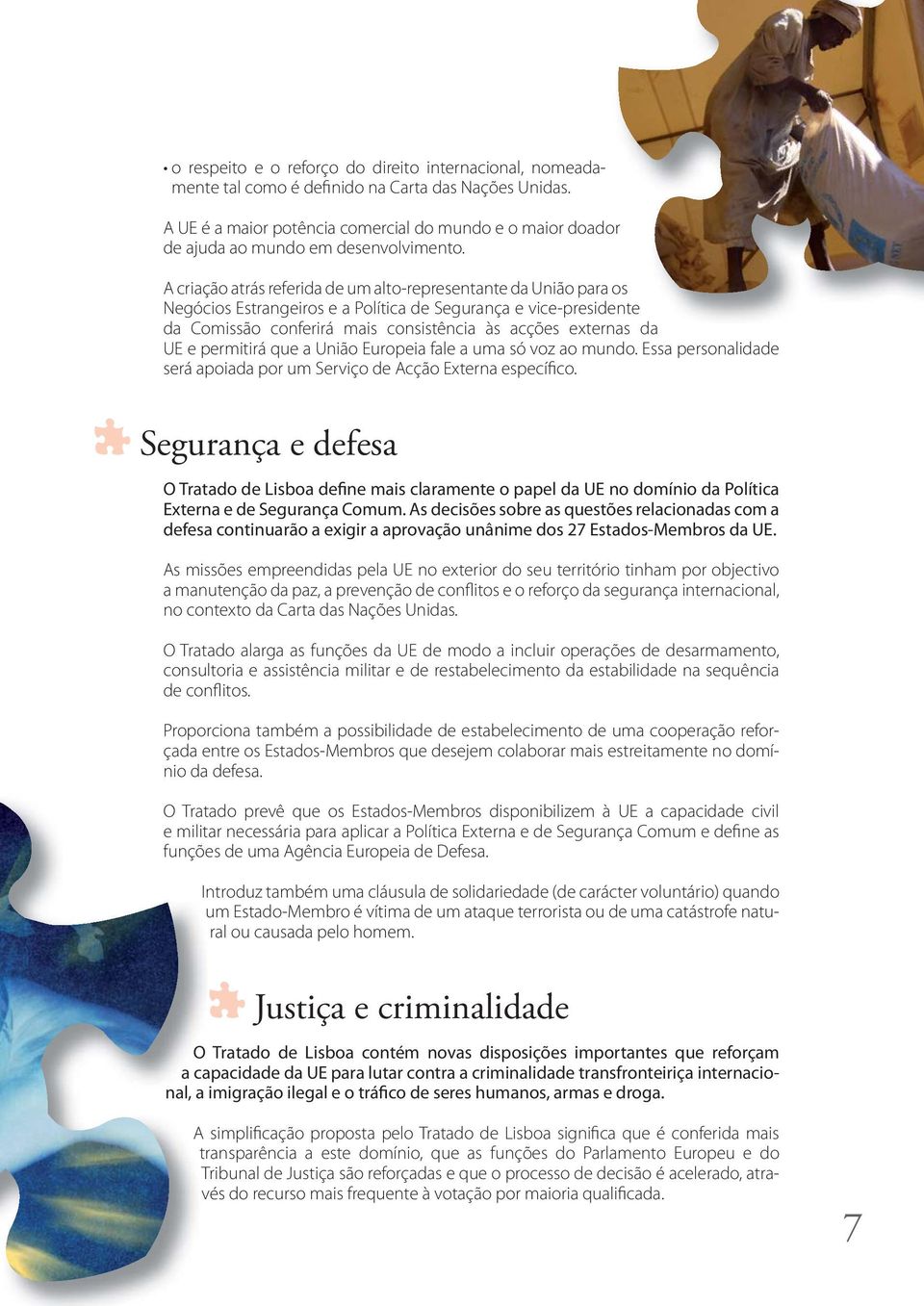 A criação atrás referida de um alto-representante da União para os Negócios Estrangeiros e a Política de Segurança e vice- presidente ente da Comissão conferirá mais consistência às acções externas