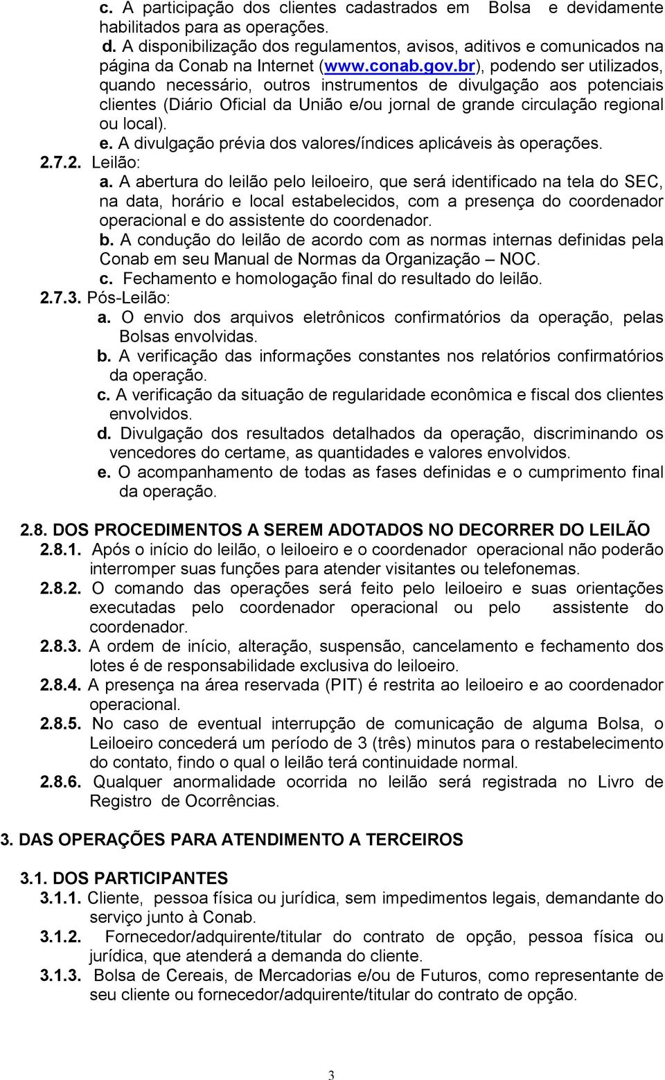 ou jornal de grande circulação regional ou local). e. A divulgação prévia dos valores/índices aplicáveis às operações. 2.7.2. Leilão: a.