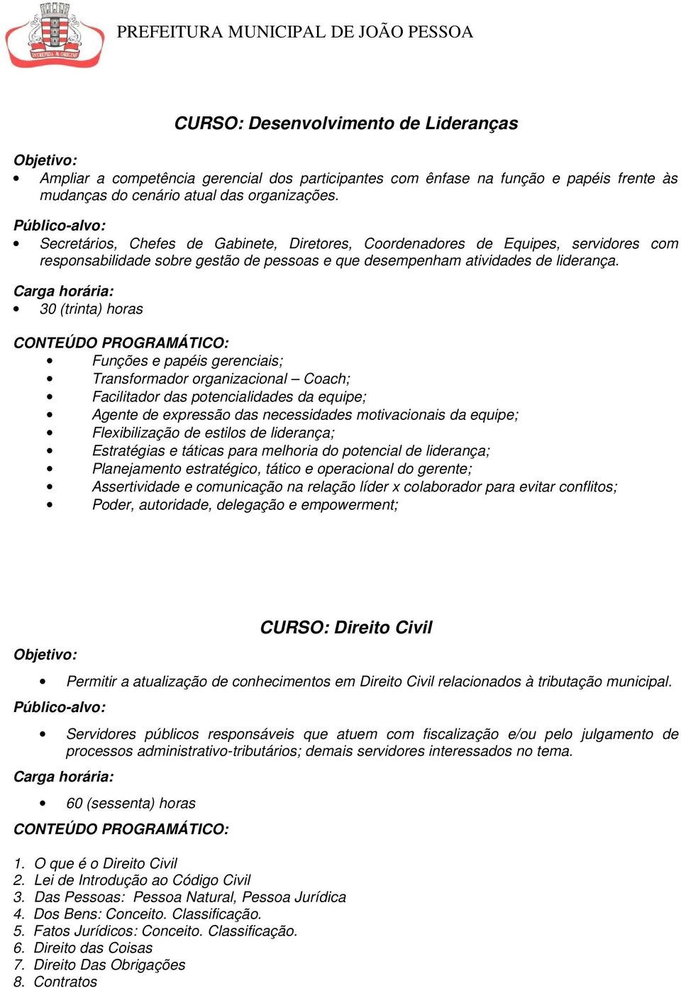 Funções e papéis gerenciais; Transformador organizacional Coach; Facilitador das potencialidades da equipe; Agente de expressão das necessidades motivacionais da equipe; Flexibilização de estilos de