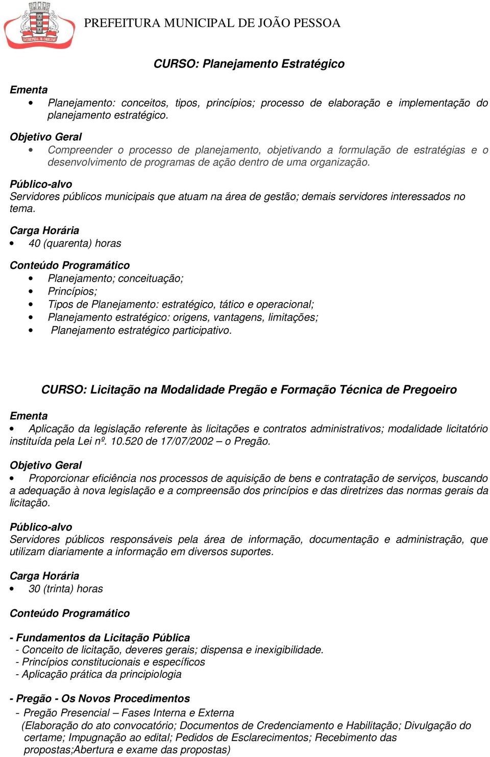 Servidores públicos municipais que atuam na área de gestão; demais servidores interessados no tema.