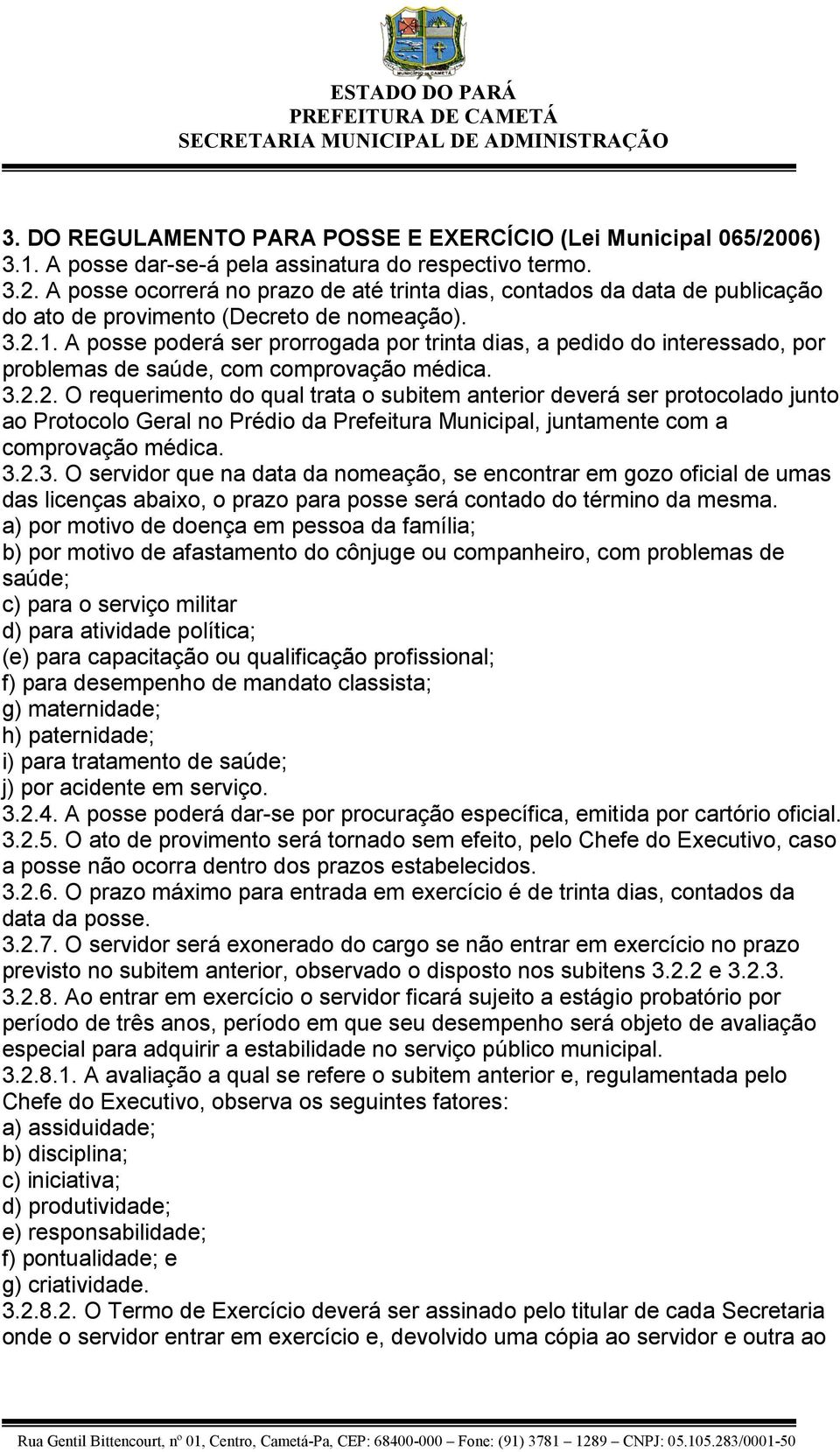 3.2.3. O servidor que na data da nomeação, se encontrar em gozo oficial de umas das licenças abaixo, o prazo para posse será contado do término da mesma.