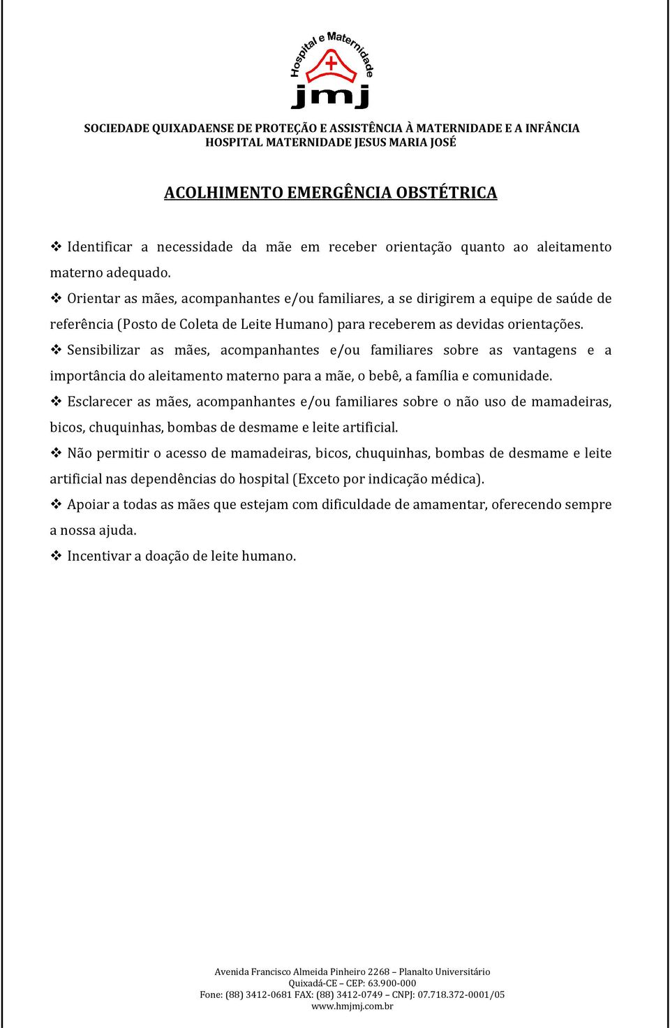 Sensibilizar as mães, acompanhantes e/ou familiares sobre as vantagens e a importância do aleitamento materno para a mãe, o bebê, a família e comunidade.