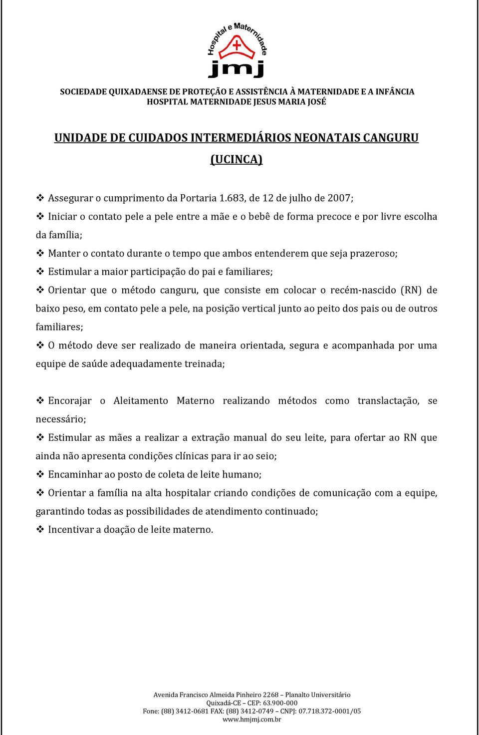 prazeroso; Estimular a maior participação do pai e familiares; Orientar que o método canguru, que consiste em colocar o recém-nascido (RN) de baixo peso, em contato pele a pele, na posição vertical