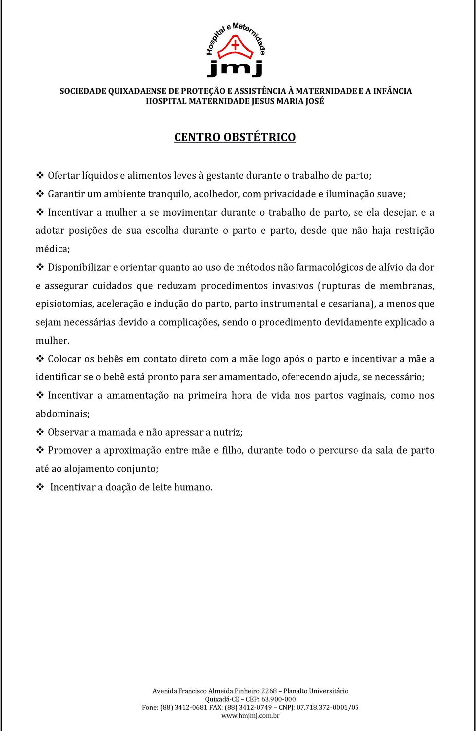 métodos não farmacológicos de alívio da dor e assegurar cuidados que reduzam procedimentos invasivos (rupturas de membranas, episiotomias, aceleração e indução do parto, parto instrumental e