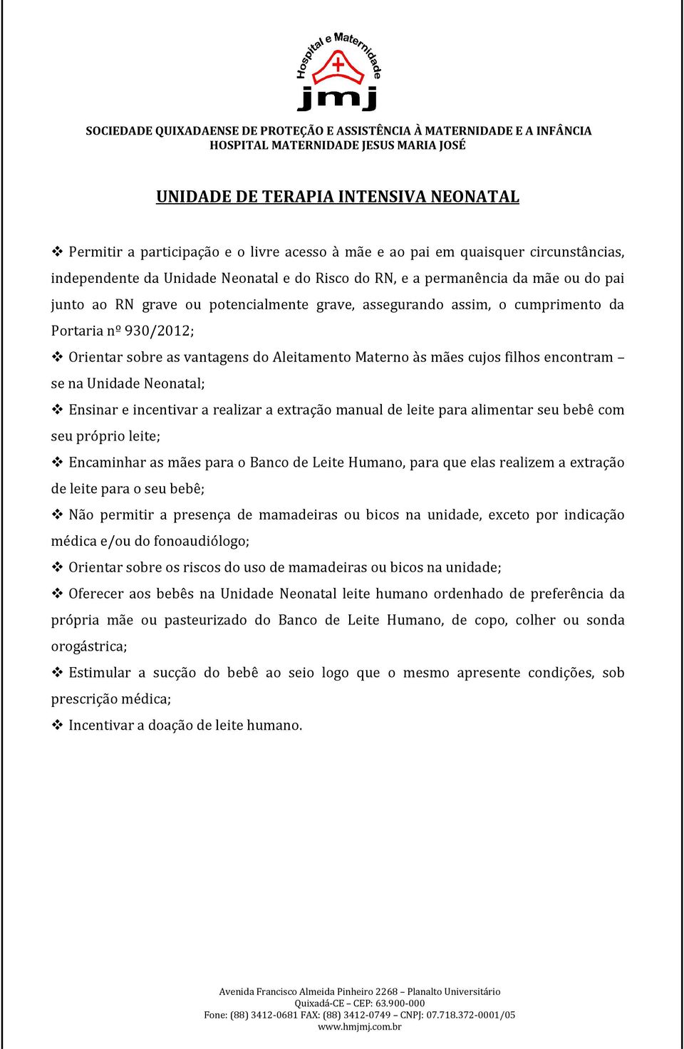 Unidade Neonatal; Ensinar e incentivar a realizar a extração manual de leite para alimentar seu bebê com seu próprio leite; Encaminhar as mães para o Banco de Leite Humano, para que elas realizem a