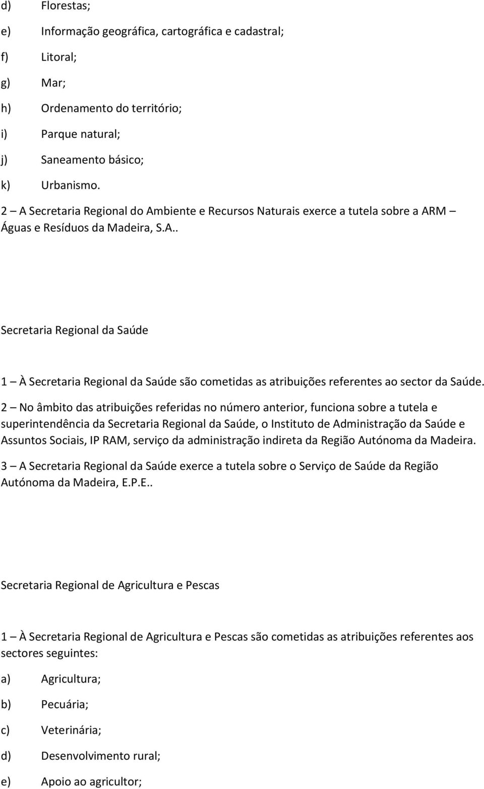 2 No âmbito das atribuições referidas no número anterior, funciona sobre a tutela e superintendência da Secretaria Regional da Saúde, o Instituto de Administração da Saúde e Assuntos Sociais, IP RAM,