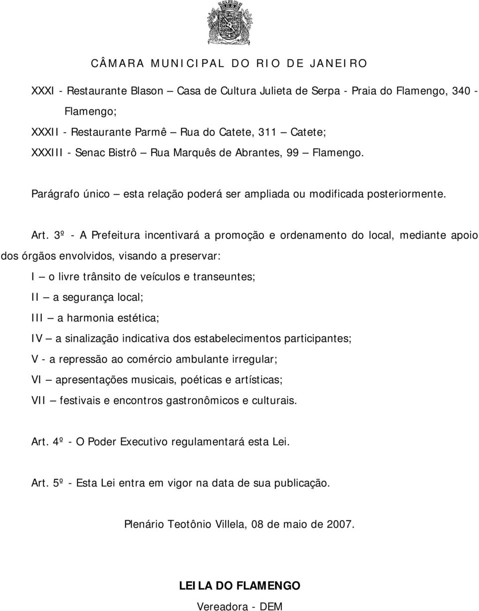 3º - A Prefeitura incentivará a promoção e ordenamento do local, mediante apoio dos órgãos envolvidos, visando a preservar: I o livre trânsito de veículos e transeuntes; II a segurança local; III a