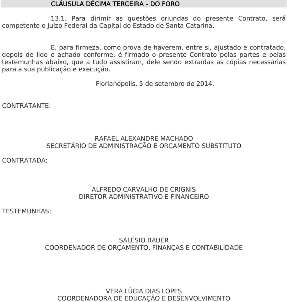 assistiram, dele sendo extraídas as cópias necessárias para a sua publicação e execução. Florianópolis, 5 de setembro de 2014.