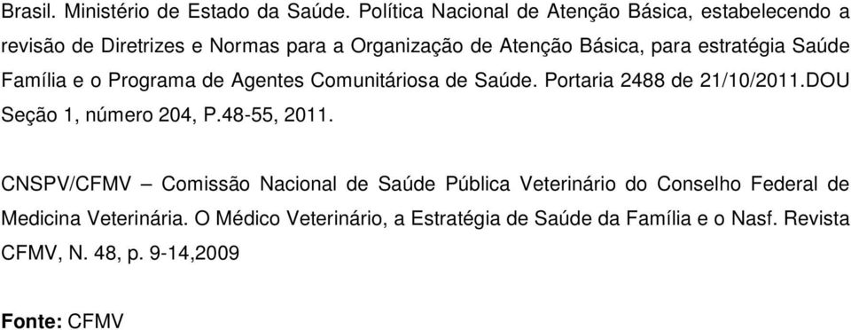 estratégia Saúde Família e o Programa de Agentes Comunitáriosa de Saúde. Portaria 2488 de 21/10/2011.DOU Seção 1, número 204, P.