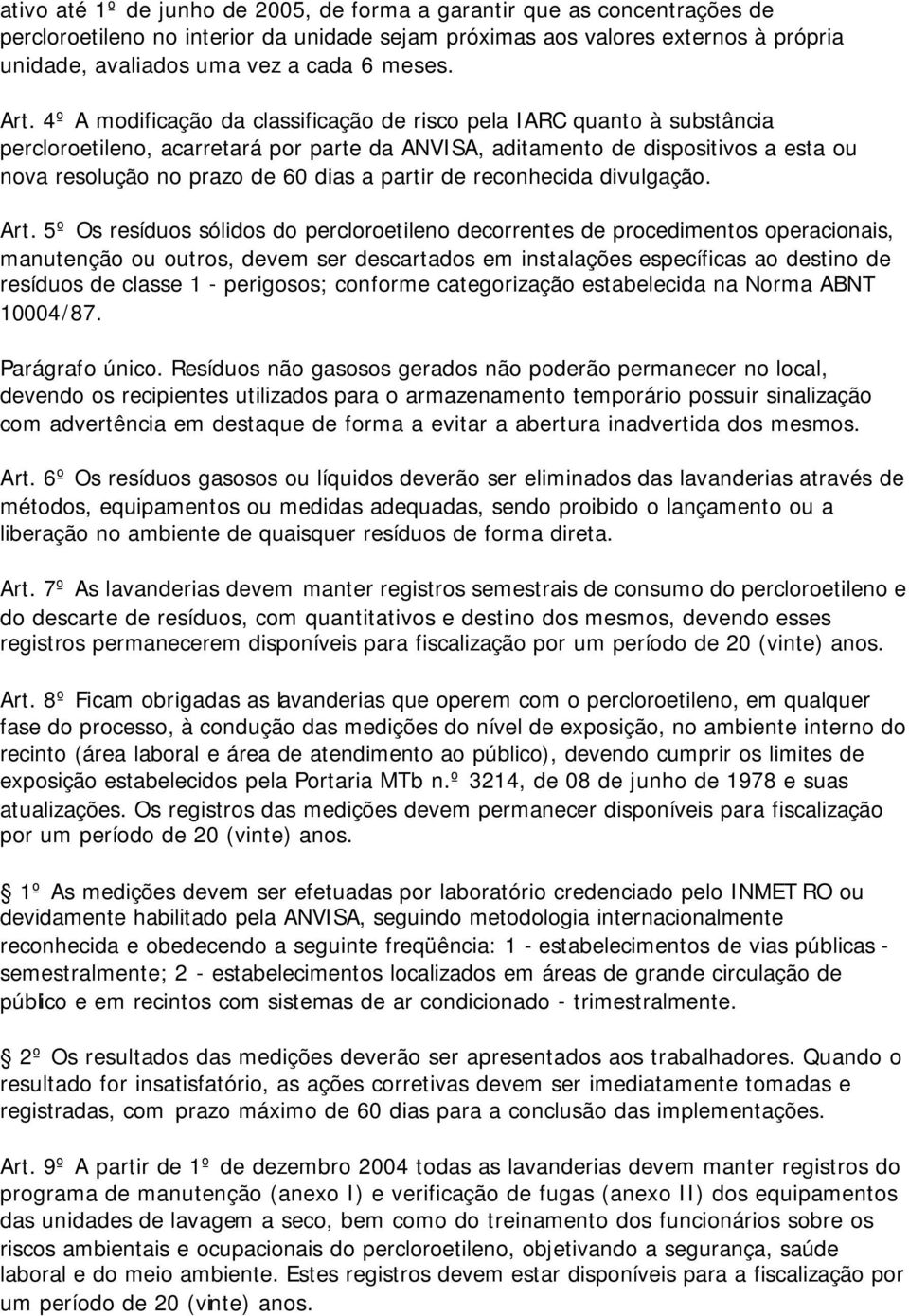 4º A modificação da classificação de risco pela IARC quanto à substância percloroetileno, acarretará por parte da ANVISA, aditamento de dispositivos a esta ou nova resolução no prazo de 60 dias a