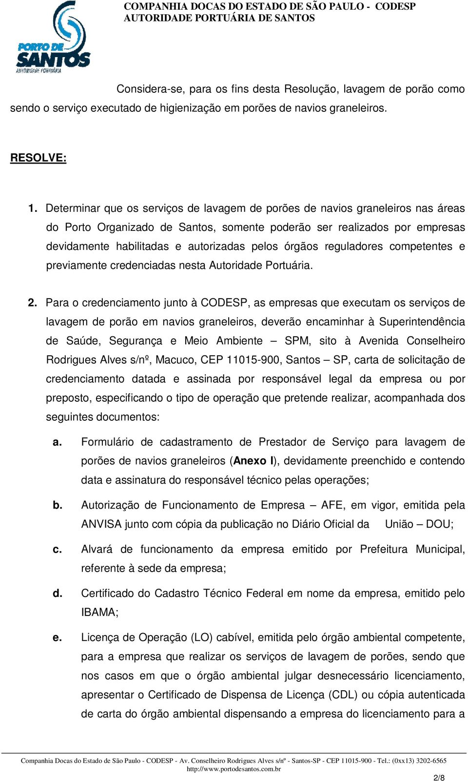 órgãos reguladores competentes e previamente credenciadas nesta Autoridade Portuária. 2.