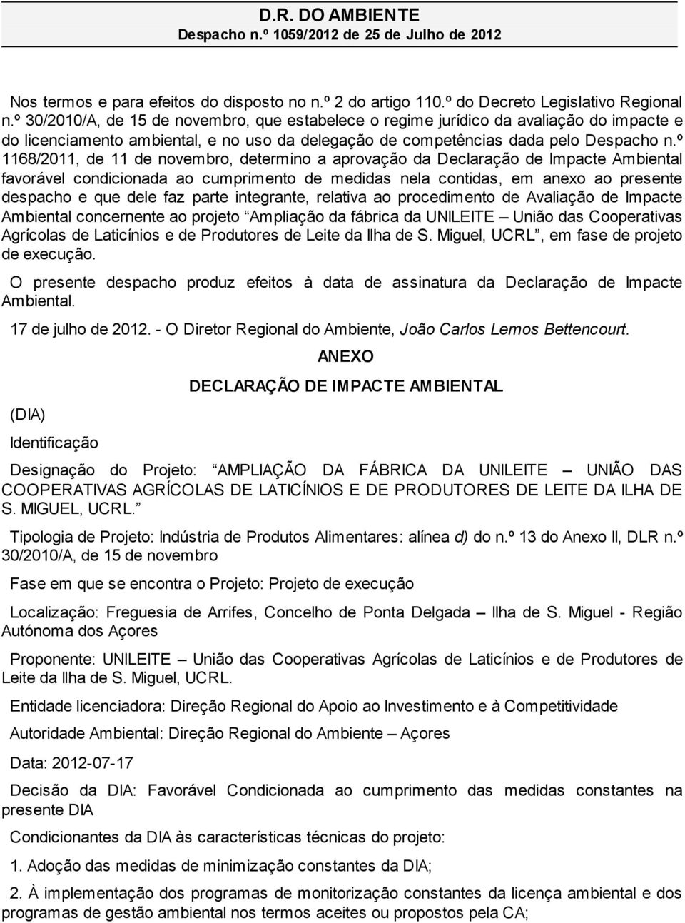 º 1168/2011, de 11 de novembro, determino a aprovação da Declaração de Impacte Ambiental favorável condicionada ao cumprimento de medidas nela contidas, em anexo ao presente despacho e que dele faz