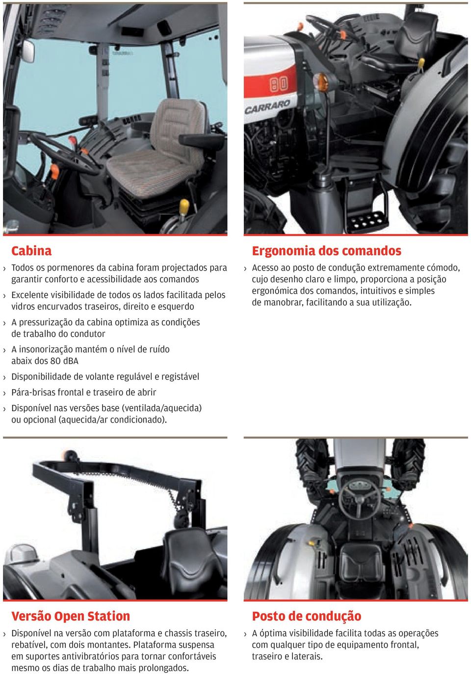 Pára-brisas frontal e traseiro de abrir Disponível nas versões base (ventilada/aquecida) ou opcional (aquecida/ar condicionado).