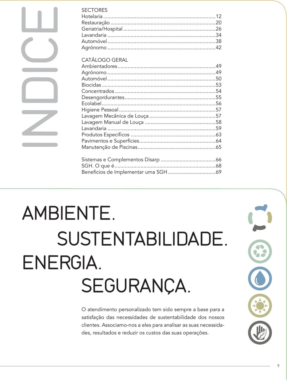 ..63 Pavimentos e Superfícies...64 Manutenção de Piscinas...65 Sistemas e Complementos Disarp...66 SGH. O que é...68 Beneficios de Implementar uma SGH...69 AMBIENTE. SUSTENTABILIDADE. ENERGIA.