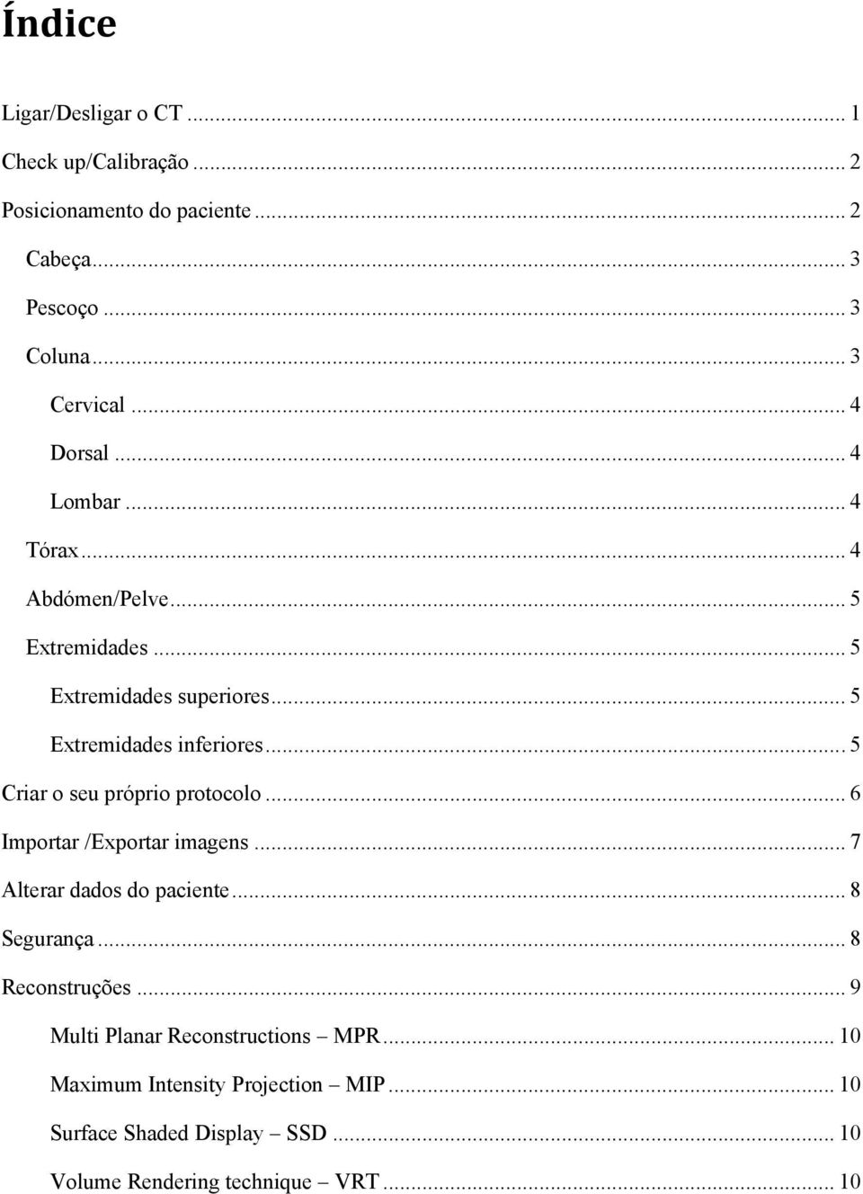 .. 5 Criar o seu próprio protocolo... 6 Importar /Exportar imagens... 7 Alterar dados do paciente... 8 Segurança... 8 Reconstruções.