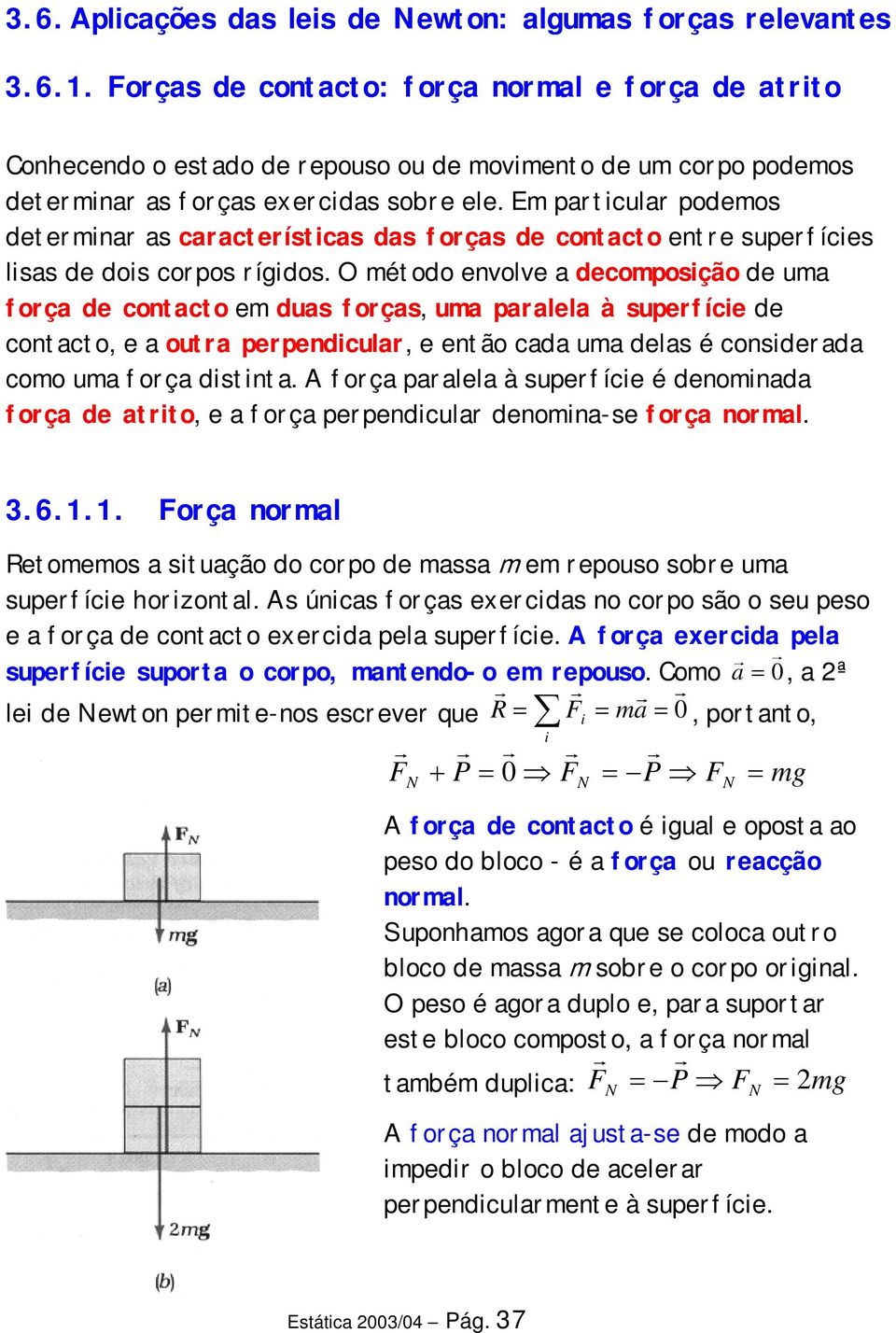 Em partcular podemos determnar as característcas das forças de contacto entre superfíces lsas de dos corpos rígdos.