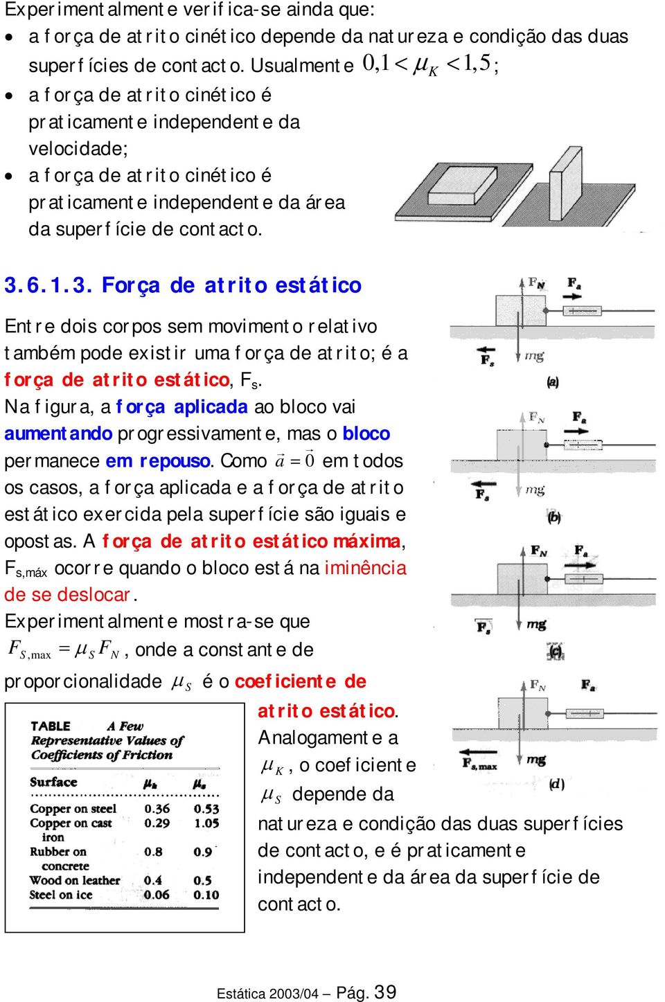 6.1.3. Força de atrto estátco Entre dos corpos sem movmento relatvo também pode exstr uma força de atrto; é a força de atrto estátco, F s.