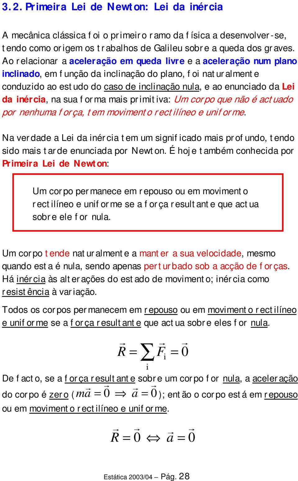 sua forma mas prmtva: Um corpo que não é actuado por nenhuma força, tem movmento rectlíneo e unforme. Na verdade a Le da nérca tem um sgnfcado mas profundo, tendo sdo mas tarde enuncada por Newton.