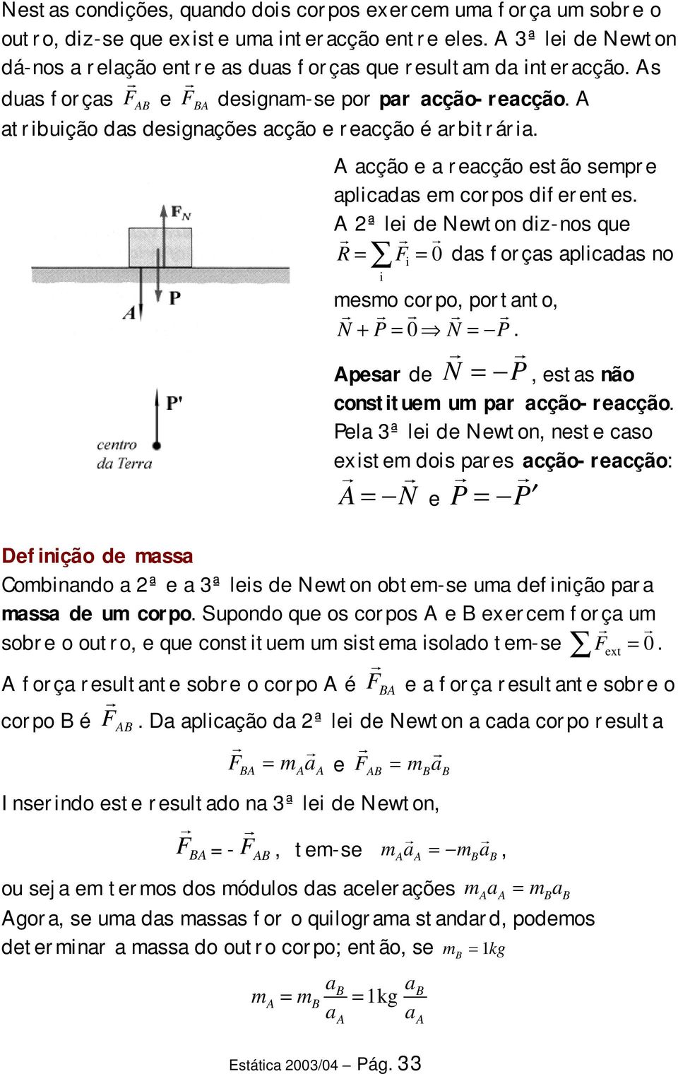 33 A acção e a reacção estão sempre aplcadas em corpos dferentes. A 2ª le de Newton dz-nos que R = F = 0 das forças aplcadas no Â mesmo corpo, portanto, N + P= 0 f N =-P.