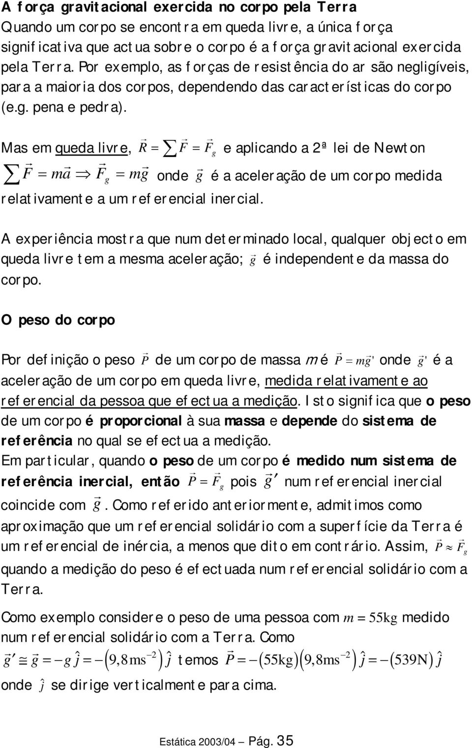 Mas em queda lvre, R = F = Fg e aplcando a 2ª le de Newton F = ma Fg = mg onde g é a aceleração de um corpo medda relatvamente a um referencal nercal.