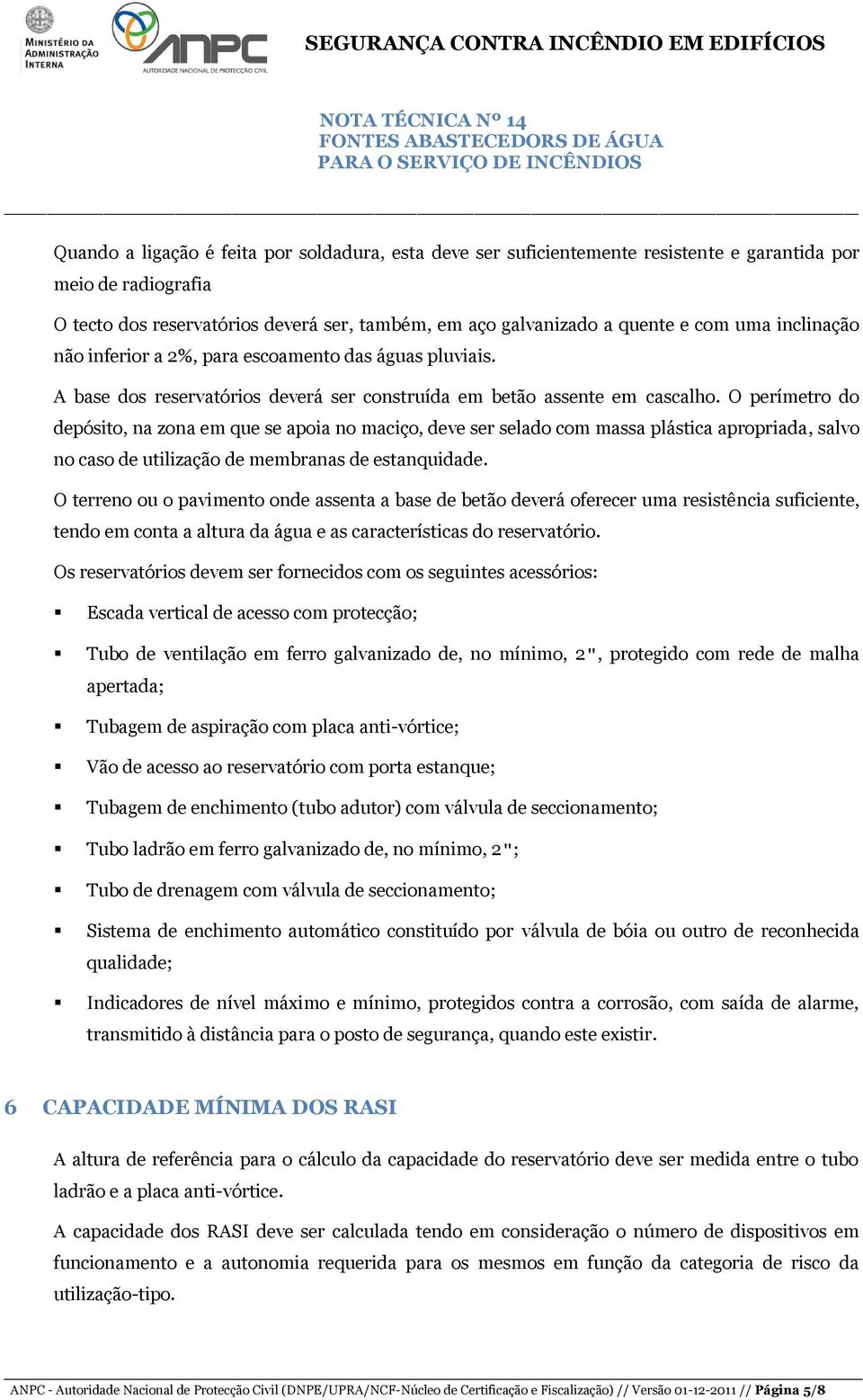 O perímetro do depósito, na zona em que se apoia no maciço, deve ser selado com massa plástica apropriada, salvo no caso de utilização de membranas de estanquidade.