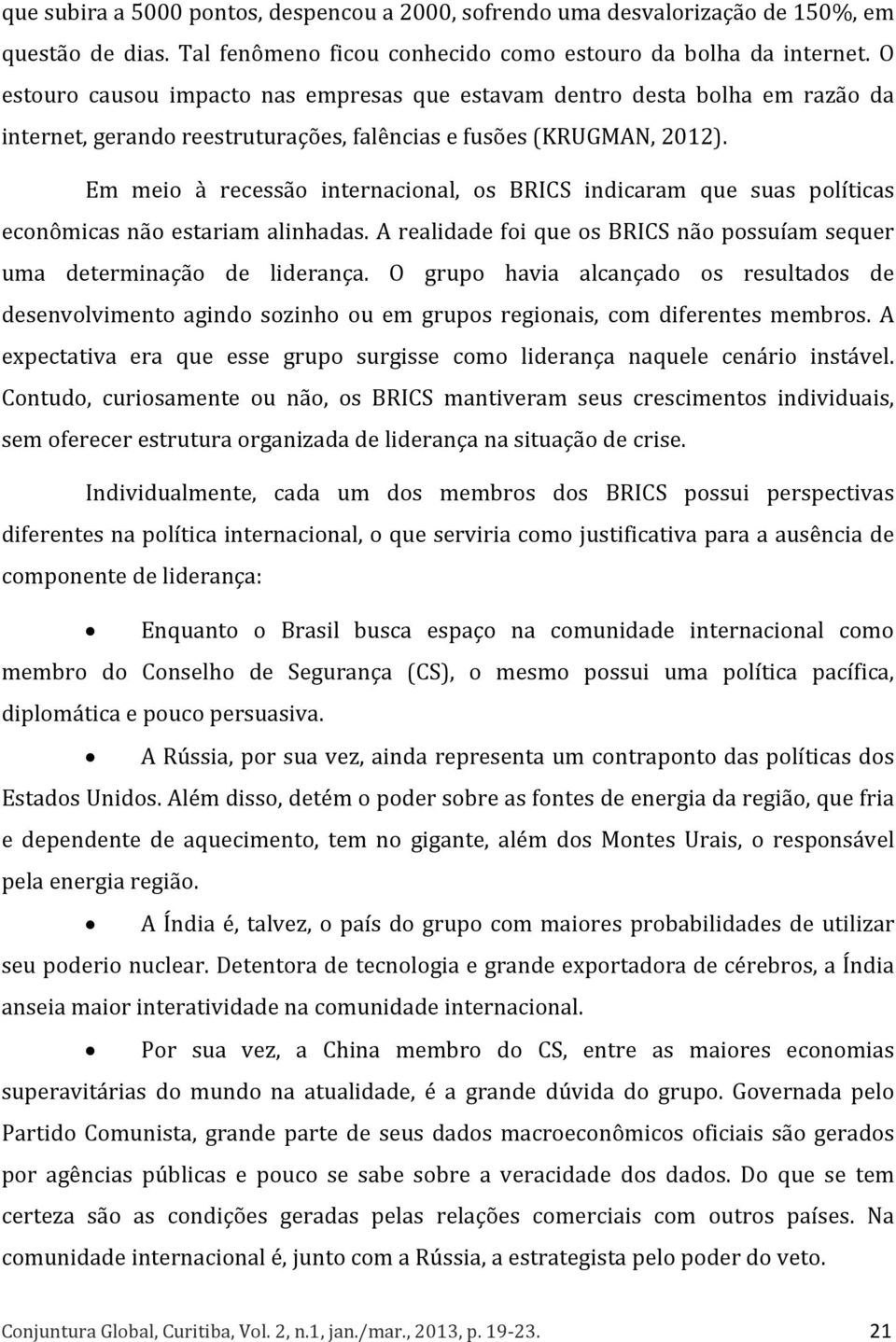 Em meio à recessão internacional, os BRICS indicaram que suas políticas econômicas não estariam alinhadas. A realidade foi que os BRICS não possuíam sequer uma determinação de liderança.