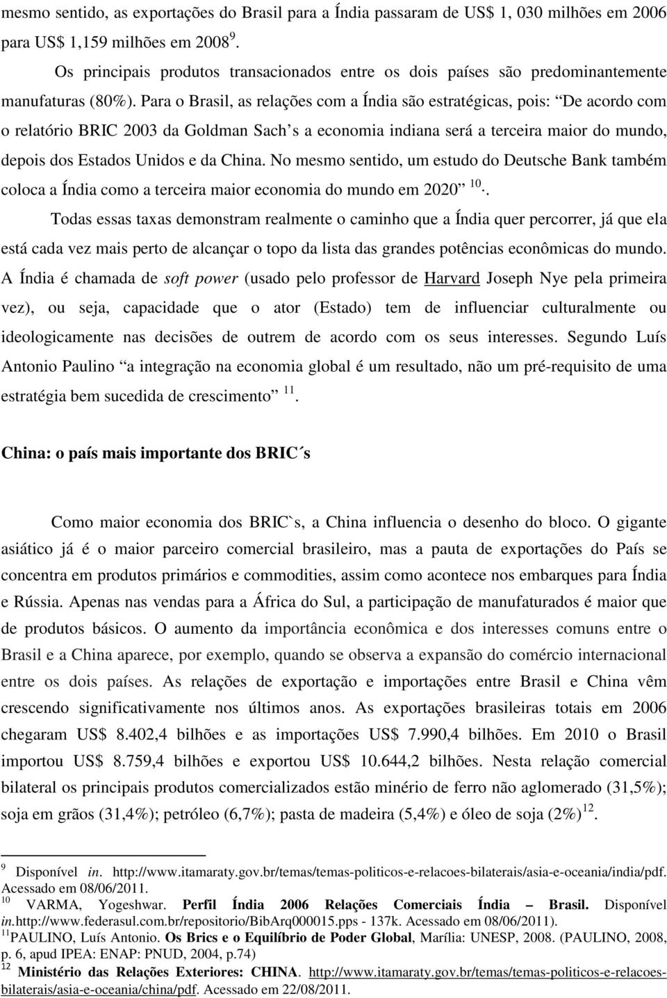 Para o Brasil, as relações com a Índia são estratégicas, pois: De acordo com o relatório BRIC 2003 da Goldman Sach s a economia indiana será a terceira maior do mundo, depois dos Estados Unidos e da