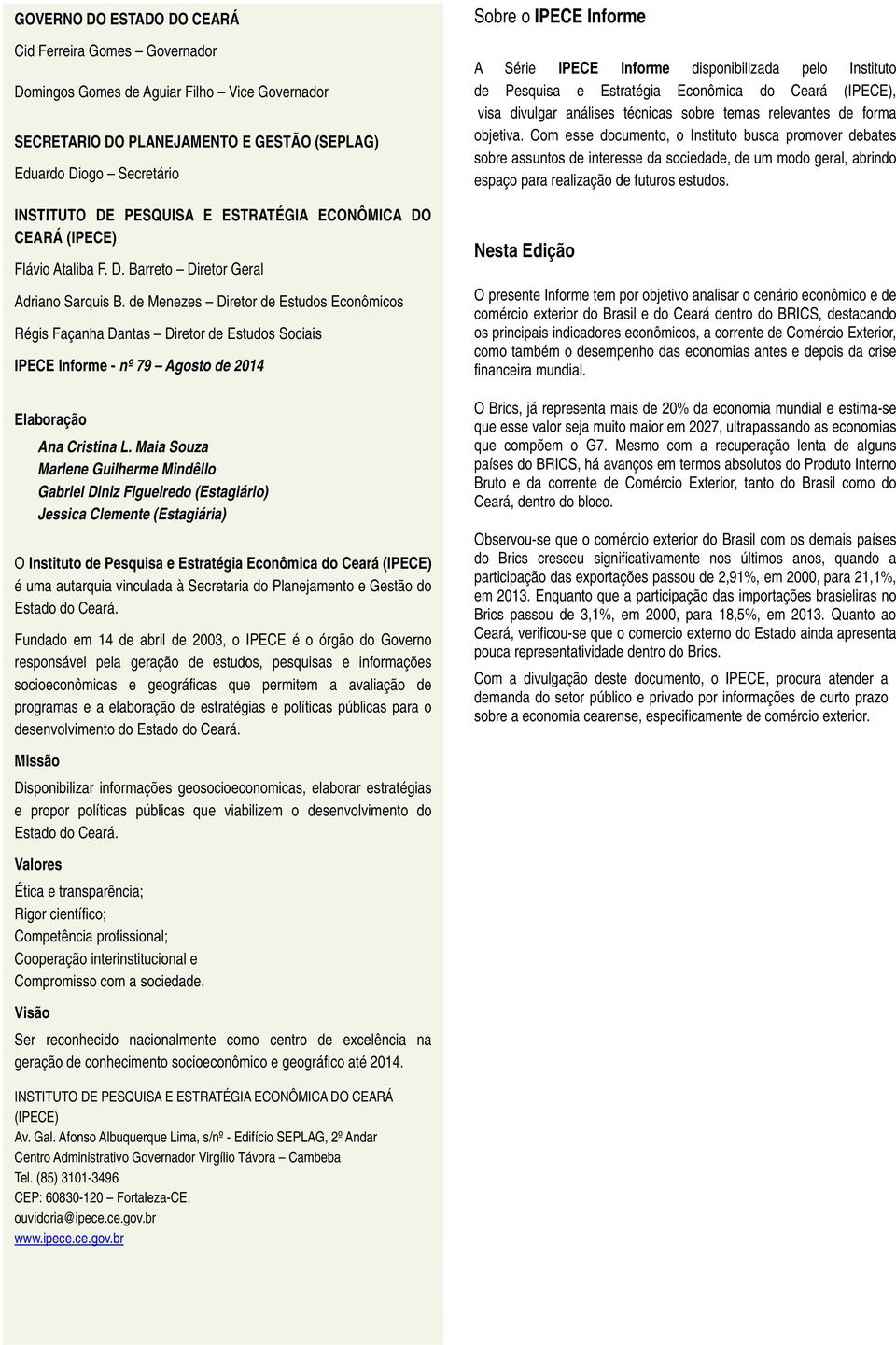 de Menezes Diretor de Estudos Econômicos Régis Façanha Dantas Diretor de Estudos Sociais IPECE Informe - nº 79 Agosto de 2014 Elaboração Ana Cristina L.