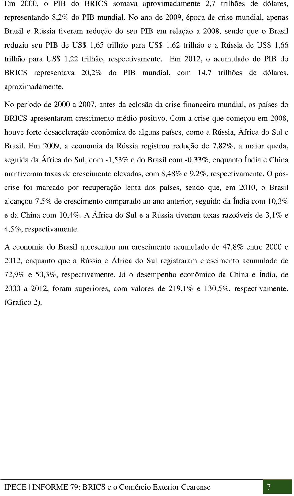 US$ 1,66 trilhão para US$ 1,22 trilhão, respectivamente. Em 2012, o acumulado do PIB do BRICS representava 20,2% do PIB mundial, com 14,7 trilhões de dólares, aproximadamente.