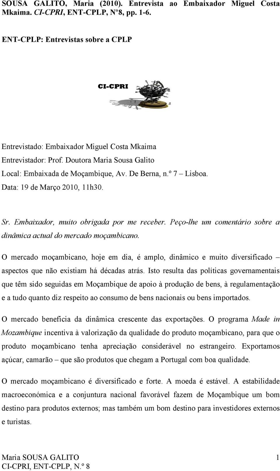 Data: 19 de Março 2010, 11h30. Sr. Embaixador, muito obrigada por me receber. Peço-lhe um comentário sobre a dinâmica actual do mercado moçambicano.