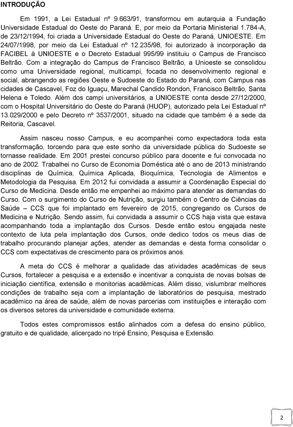 235/98, foi autorizado à incorporação da FACIBEL à UNIOESTE e o Decreto Estadual 995/99 instituiu o Campus de Francisco Beltrão.