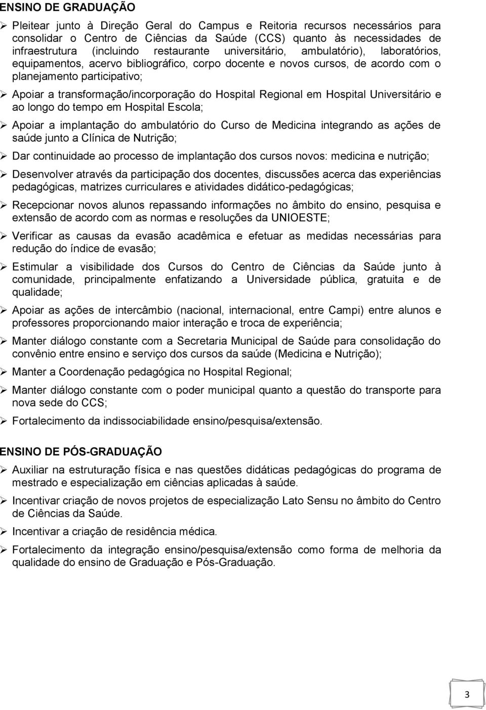 transformação/incorporação do Hospital Regional em Hospital Universitário e ao longo do tempo em Hospital Escola; Apoiar a implantação do ambulatório do Curso de Medicina integrando as ações de saúde