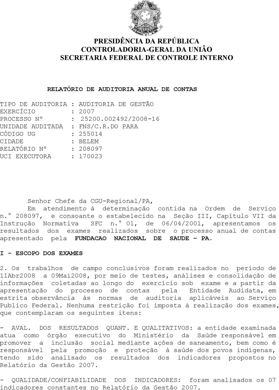 DO PARA CÓDIGO UG : 255014 CIDADE : BELEM RELATÓRIO Nº : 208097 UCI EXECUTORA : 170023 Senhor Chefe da CGU-Regional/PA, Em atendimento à determinação contida na Ordem de Serviço n.