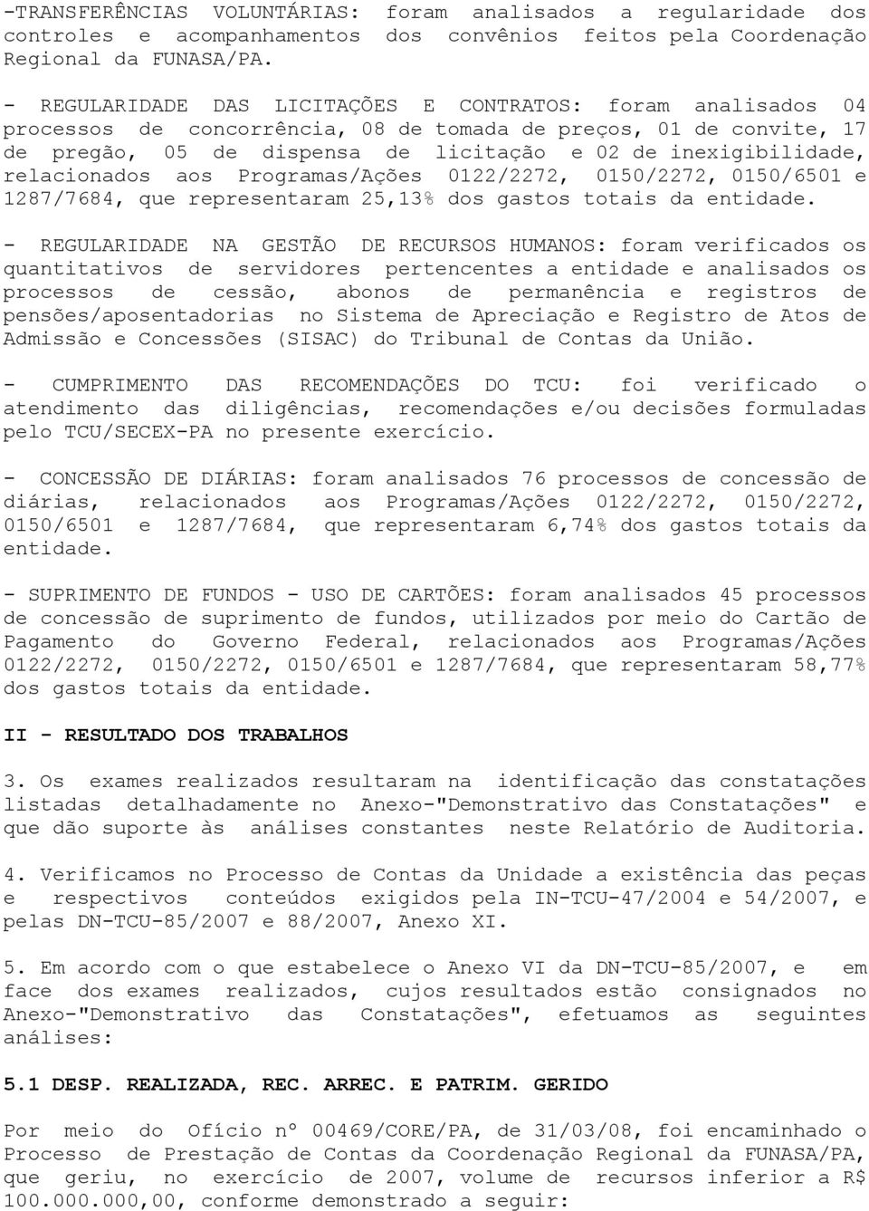 relacionados aos Programas/Ações 0122/2272, 0150/2272, 0150/6501 e 1287/7684, que representaram 25,13% dos gastos totais da entidade.