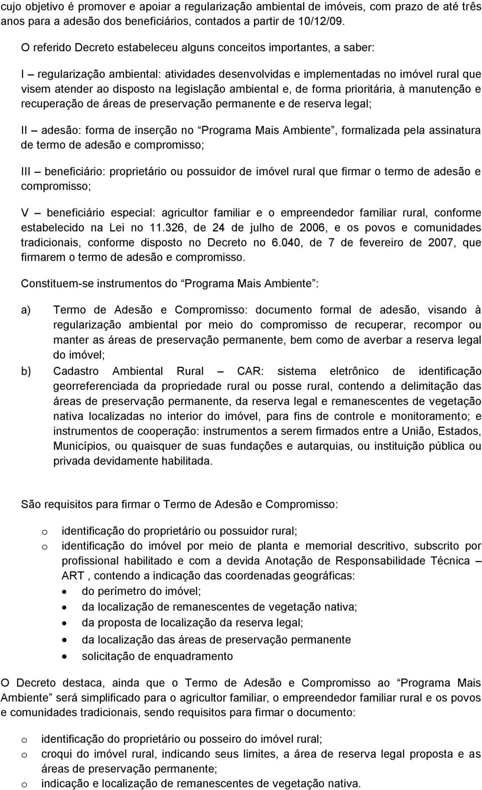 de frma priritária, à manutençã e recuperaçã de áreas de preservaçã permanente e de reserva legal; II adesã: frma de inserçã n Prgrama Mais Ambiente, frmalizada pela assinatura de term de adesã e