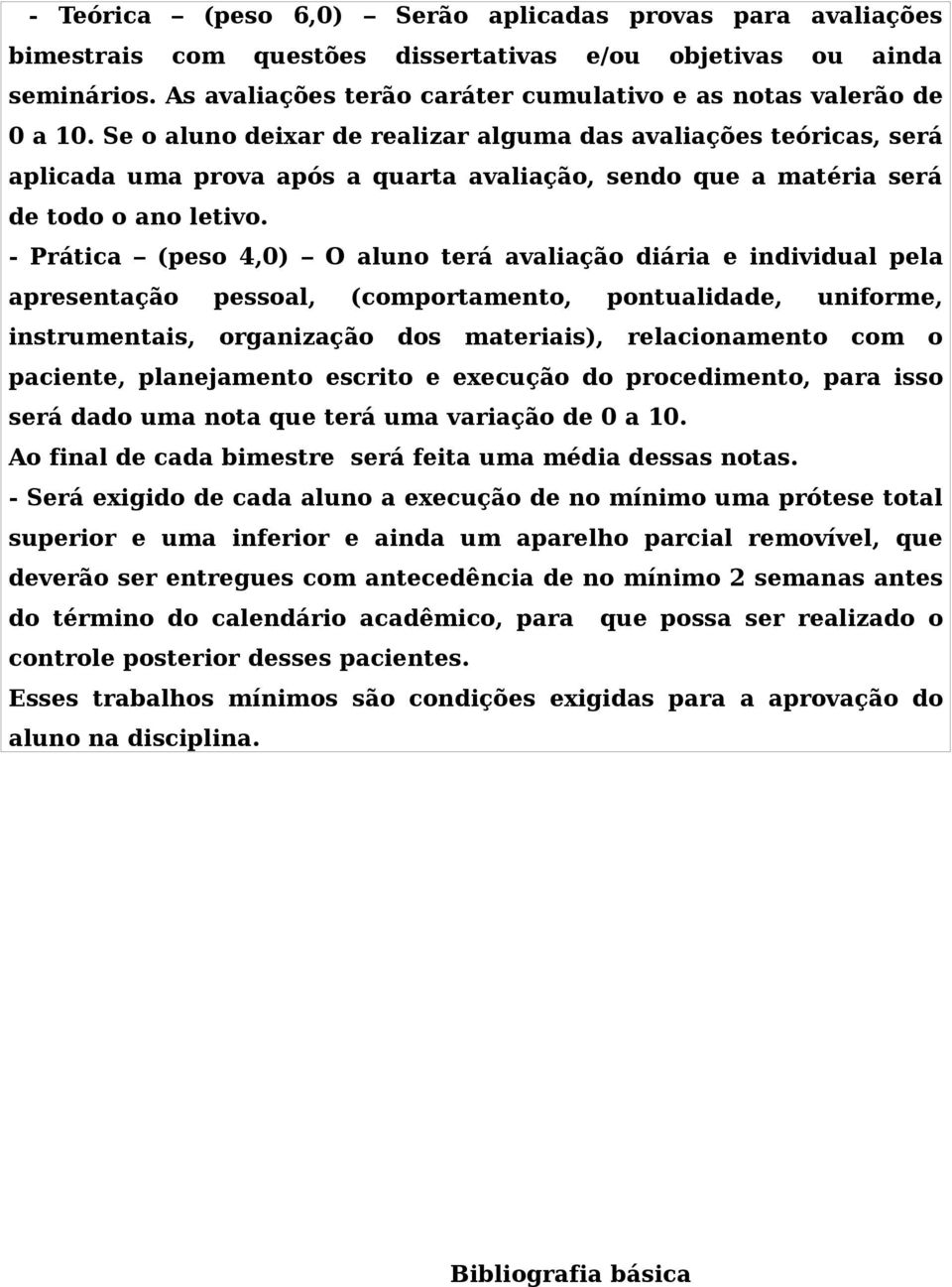 Se o aluno deixar de realizar alguma das avaliações teóricas, será aplicada uma prova após a quarta avaliação, sendo que a matéria será de todo o ano letivo.