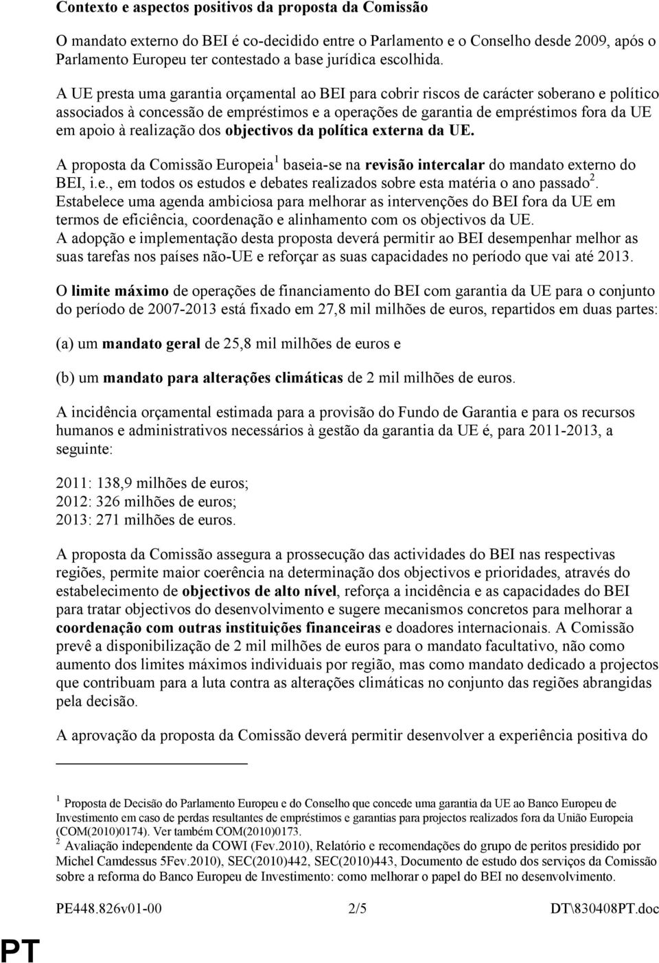 A UE presta uma garantia orçamental ao BEI para cobrir riscos de carácter soberano e político associados à concessão de empréstimos e a operações de garantia de empréstimos fora da UE em apoio à