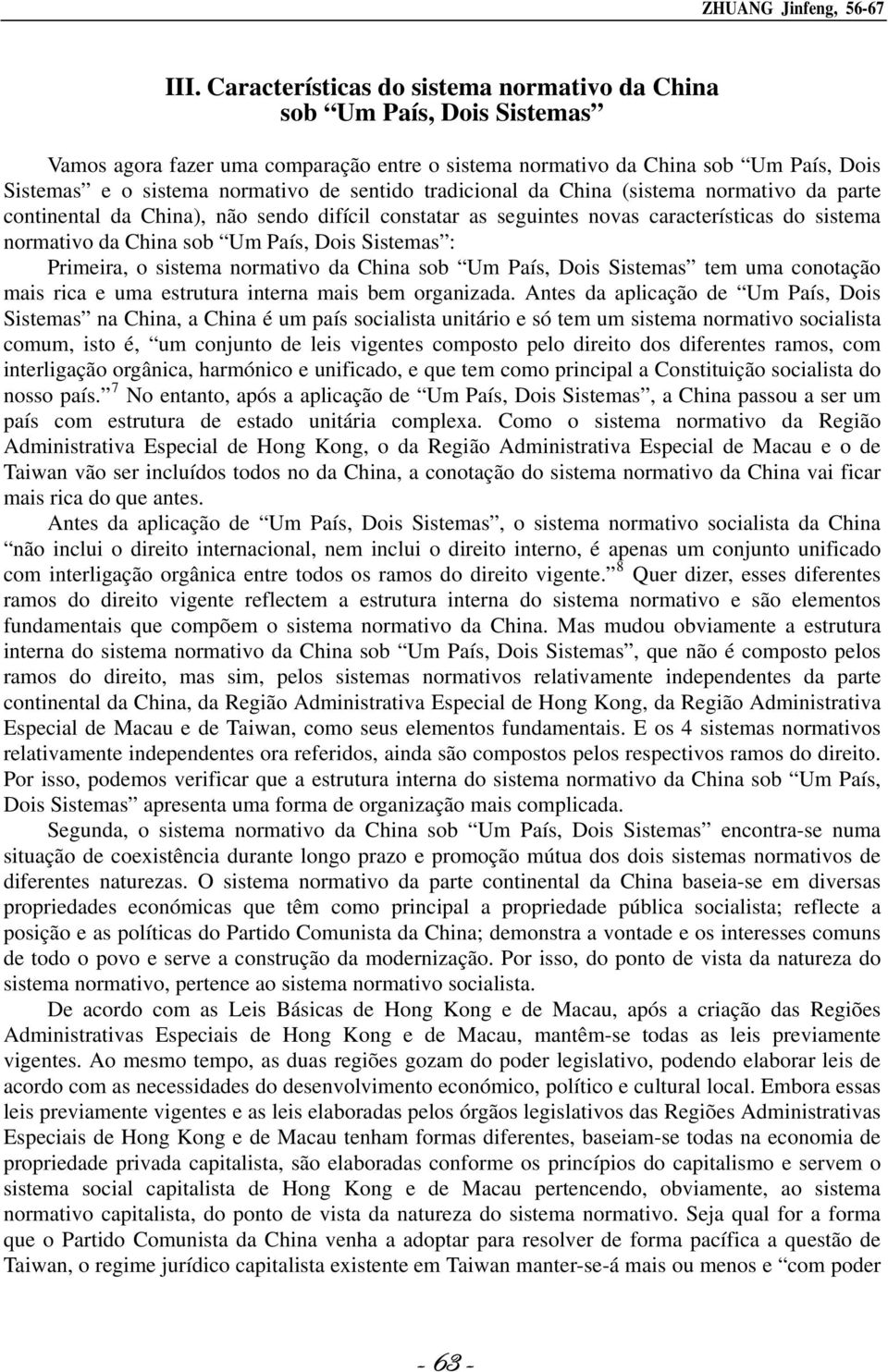 sentido tradicional da China (sistema normativo da parte continental da China), não sendo difícil constatar as seguintes novas características do sistema normativo da China sob Um País, Dois Sistemas