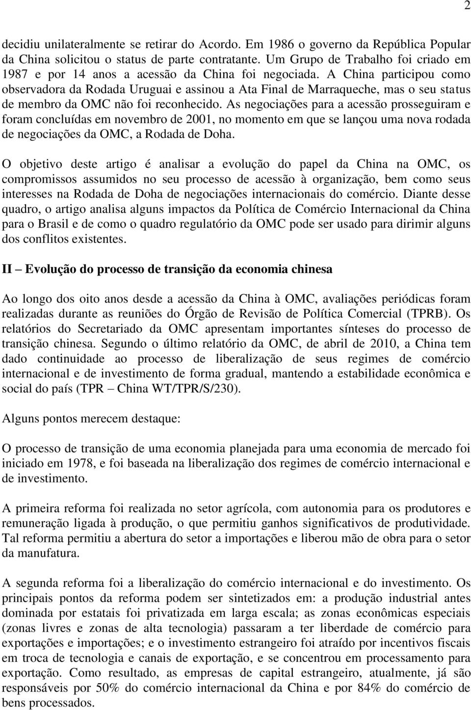 A China participou como observadora da Rodada Uruguai e assinou a Ata Final de Marraqueche, mas o seu status de membro da OMC não foi reconhecido.