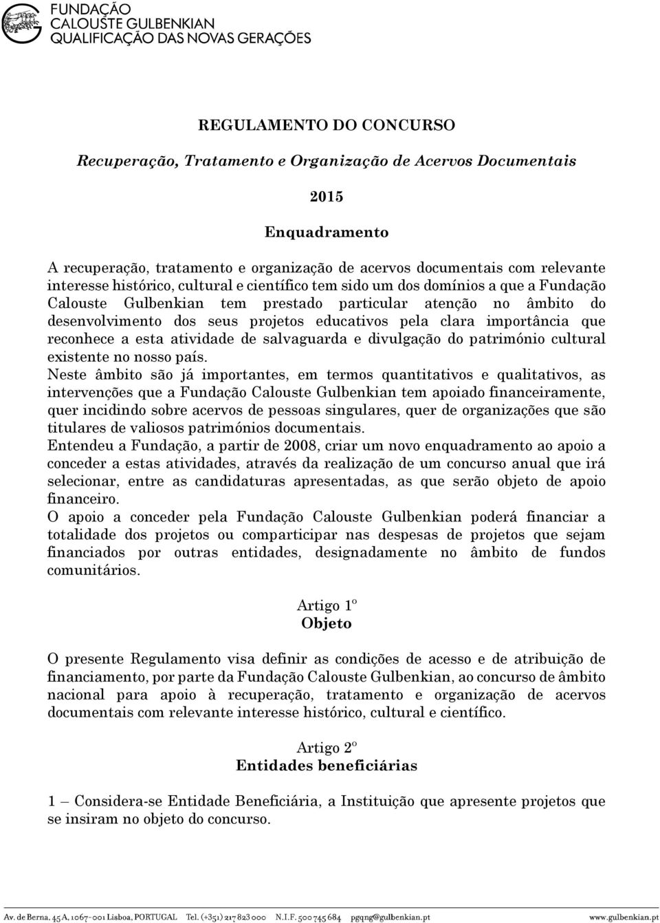 importância que reconhece a esta atividade de salvaguarda e divulgação do património cultural existente no nosso país.