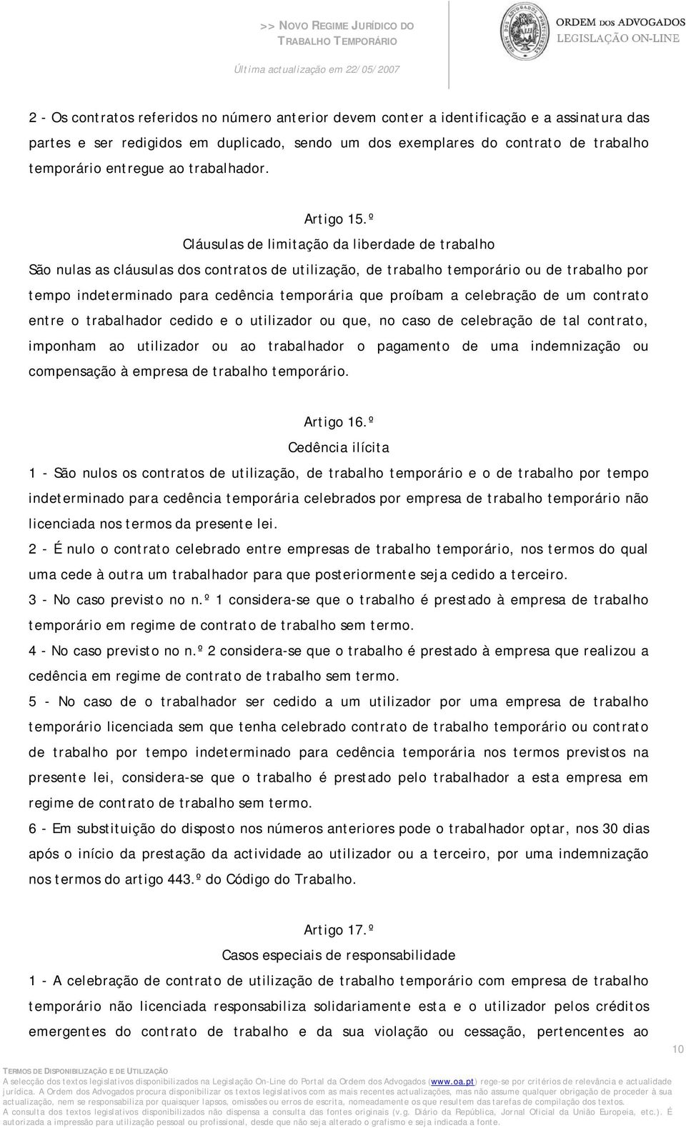 º Cláusulas de limitação da liberdade de trabalho São nulas as cláusulas dos contratos de utilização, de trabalho temporário ou de trabalho por tempo indeterminado para cedência temporária que