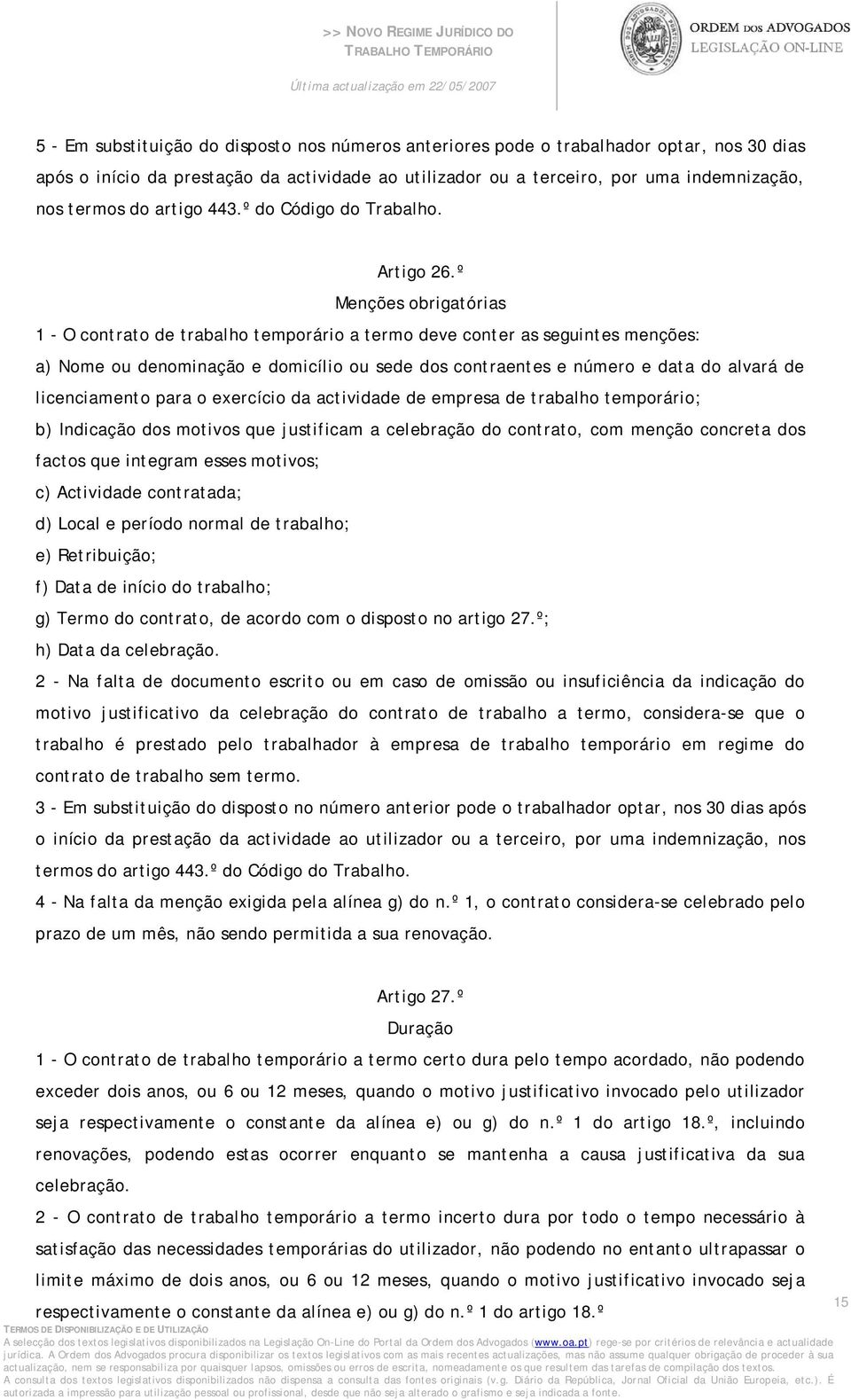 º Menções obrigatórias 1 - O contrato de trabalho temporário a termo deve conter as seguintes menções: a) Nome ou denominação e domicílio ou sede dos contraentes e número e data do alvará de