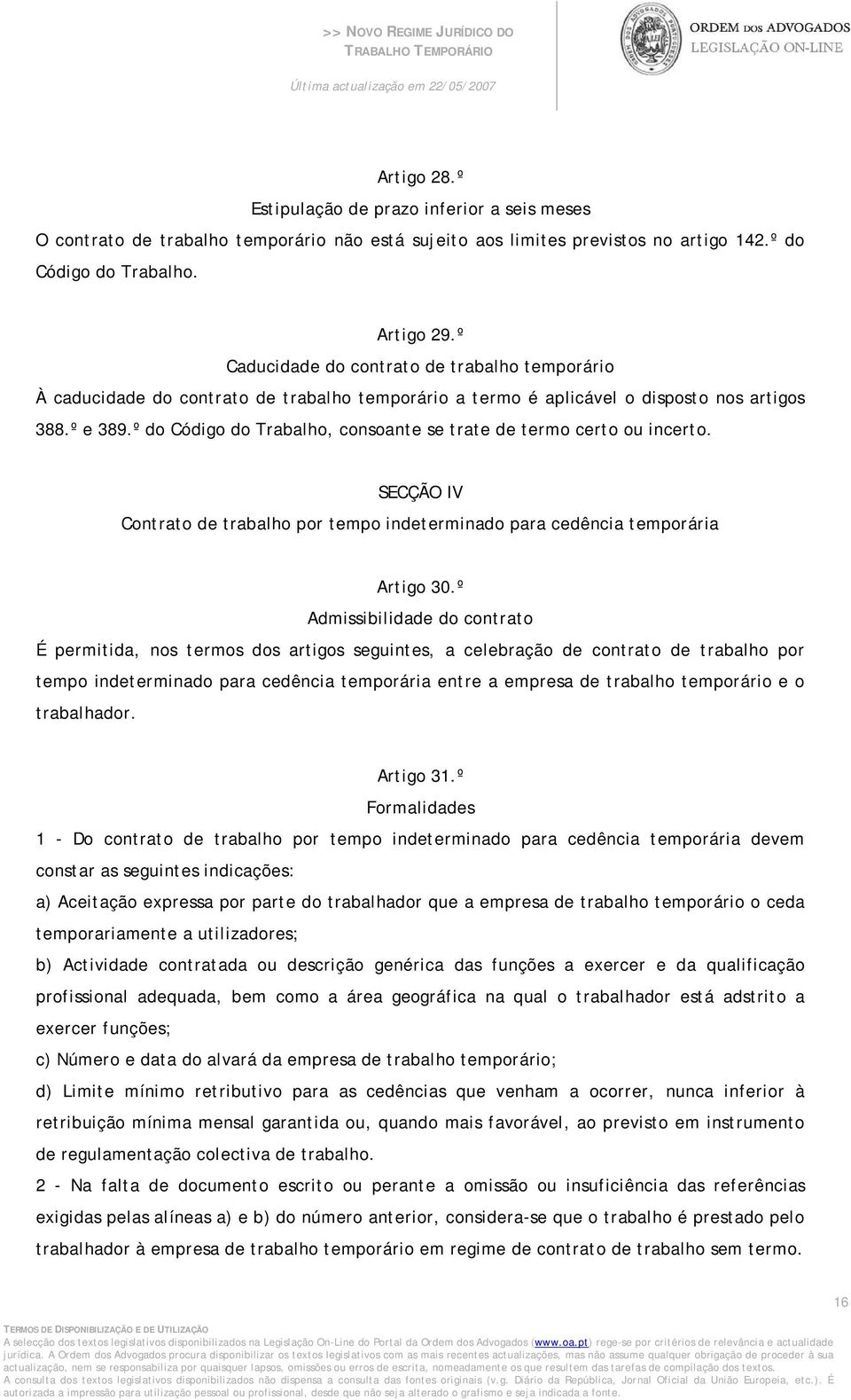 º do Código do Trabalho, consoante se trate de termo certo ou incerto. SECÇÃO IV Contrato de trabalho por tempo indeterminado para cedência temporária Artigo 30.