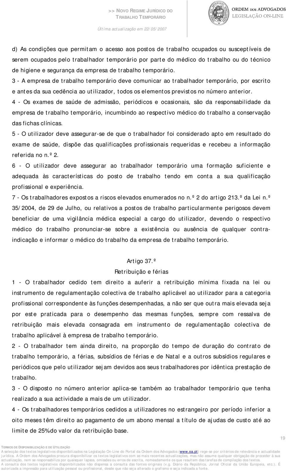 3 - A empresa de trabalho temporário deve comunicar ao trabalhador temporário, por escrito e antes da sua cedência ao utilizador, todos os elementos previstos no número anterior.