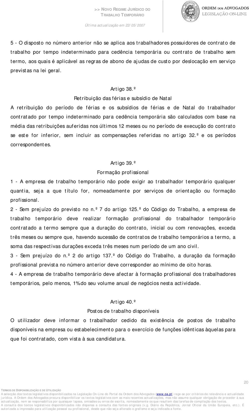 º Retribuição das férias e subsídio de Natal A retribuição do período de férias e os subsídios de férias e de Natal do trabalhador contratado por tempo indeterminado para cedência temporária são