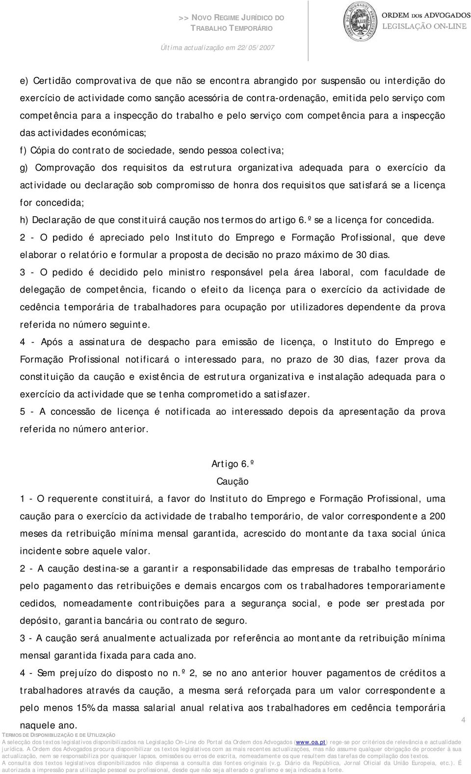 organizativa adequada para o exercício da actividade ou declaração sob compromisso de honra dos requisitos que satisfará se a licença for concedida; h) Declaração de que constituirá caução nos termos