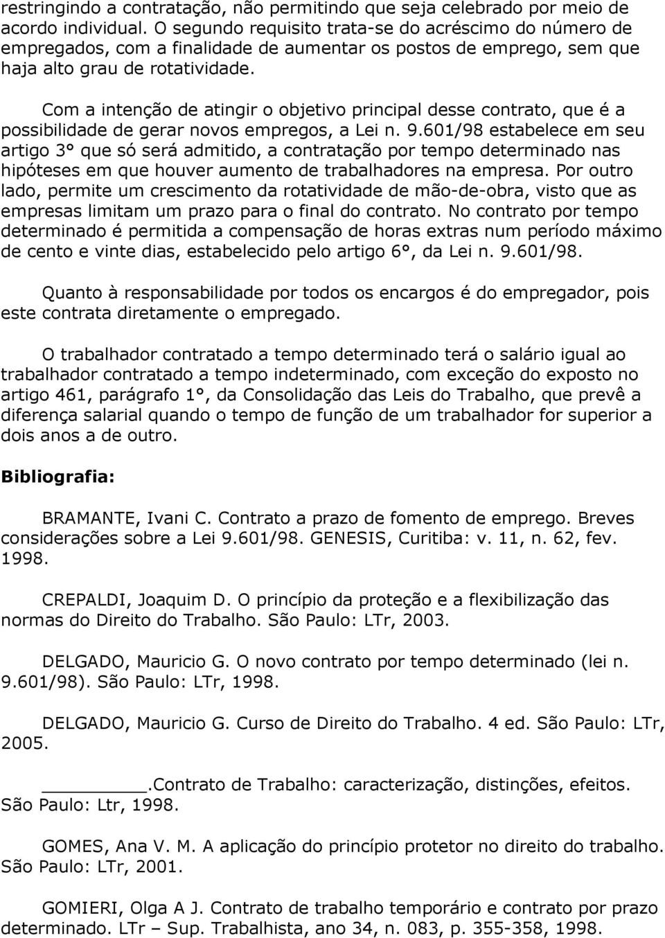 Com a intenção de atingir o objetivo principal desse contrato, que é a possibilidade de gerar novos empregos, a Lei n. 9.